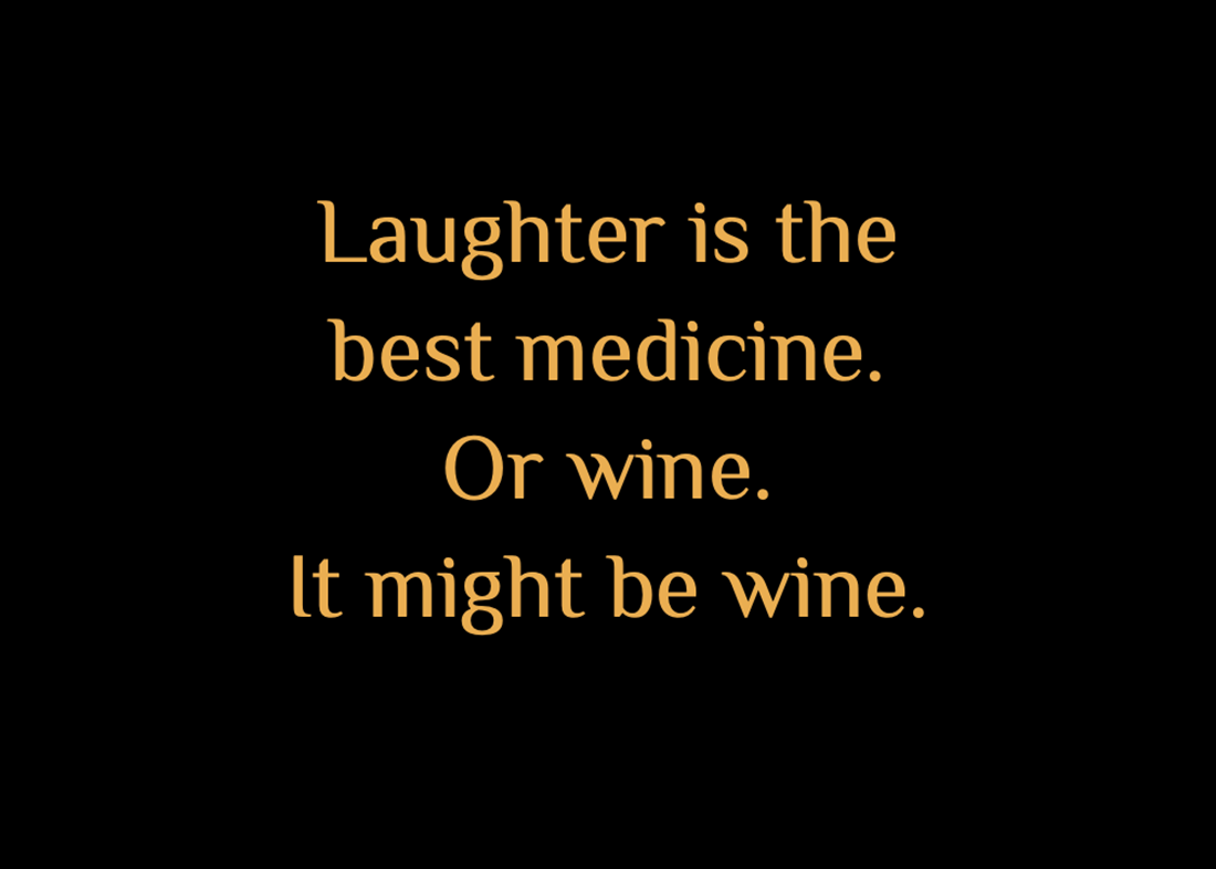 Laughter is the best medicine.  or wine, it might be wine